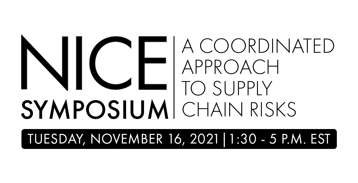 Nice Symposium: A Coordinated Approach To Supply Chain Risks.  Tuesday, November 16, 2021.  1:30 - 5 P.M. EST